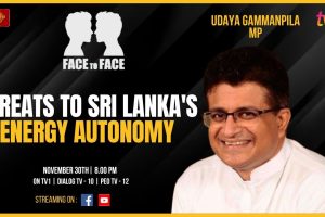 Face to Face - Udaya Gammanpila - Threat to Sri Lanka’s energy autonomy - 2023.11.30