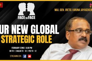 Face to Face - Maj. Gen. (Retd.) Aruna Jayasekera - Our New Global Strategic Role