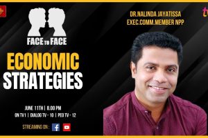 FACE TO FACE. Dr. Nalinda Jayatissa. Executive Committee Member NPP: Economic Strategies