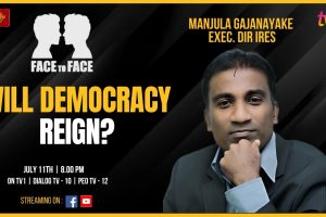 FACE TO FACE. July 11, 2024. 8 pm. Manjula Gajanayake, Exec. Dir IRES. Will Democracy Reign?