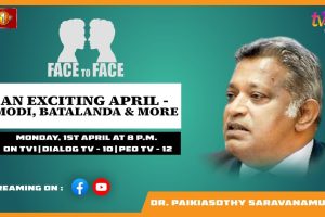 An Exciting April - Modi, Batalanda & More. Dr. Paikiasothy Saravanamuttu on Face To Face