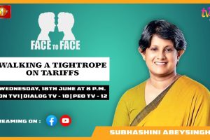 Walking A Tightrope On Tariffs. Subhashini Abeysinghe on Face To Face - 2025.06.18