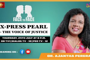 X-Press Pearl - The Voice Of Justice. Dr. Ajantha Perera on Face To Face - 2025.07.24