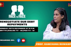 Renegotiate our Debt Repayments. Prof. Kanchana Ruwanpura on Face To Face